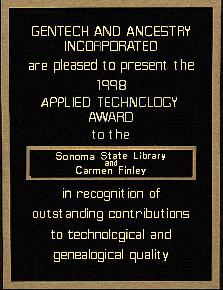 Gentech and Ancestry Incorporated are pleased to present the 1998 Applied Technology award to the Sonoma State Library and Carmen Finley in recognition of outstanding contributions to technological and genealogical quality.